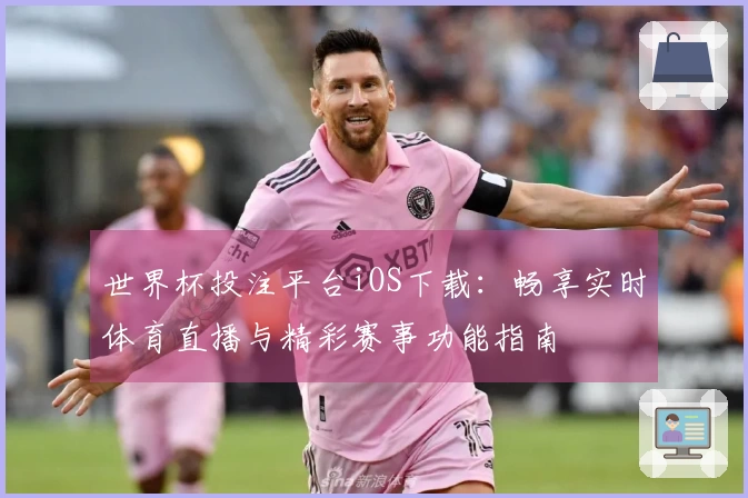 世界杯投注平台iOS下载：畅享实时体育直播与精彩赛事功能指南